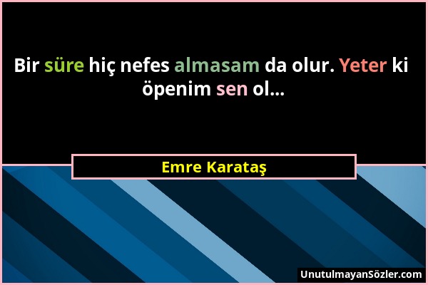 Emre Karataş - Bir süre hiç nefes almasam da olur. Yeter ki öpenim sen ol......