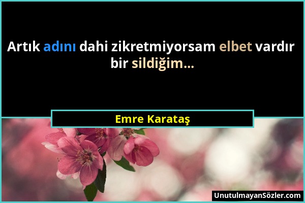 Emre Karataş - Artık adını dahi zikretmiyorsam elbet vardır bir sildiğim......