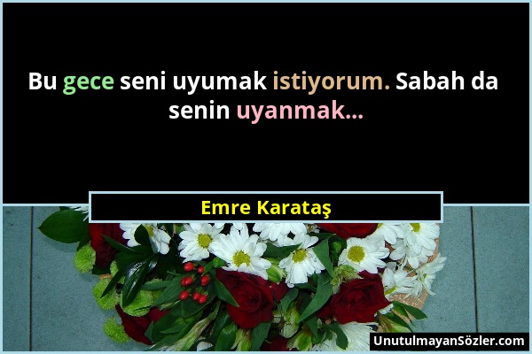 Emre Karataş - Bu gece seni uyumak istiyorum. Sabah da senin uyanmak......
