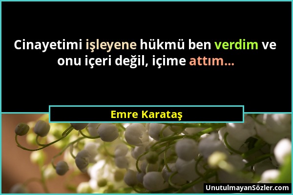Emre Karataş - Cinayetimi işleyene hükmü ben verdim ve onu içeri değil, içime attım......