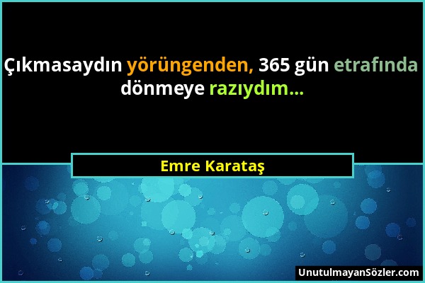 Emre Karataş - Çıkmasaydın yörüngenden, 365 gün etrafında dönmeye razıydım......