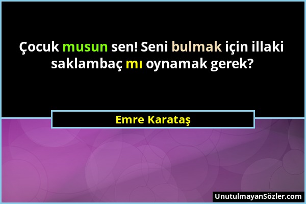 Emre Karataş - Çocuk musun sen! Seni bulmak için illaki saklambaç mı oynamak gerek?...
