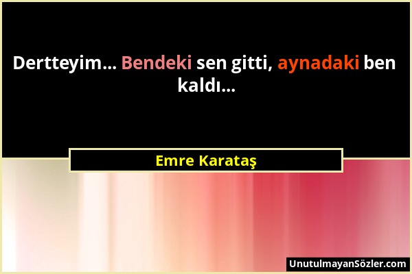 Emre Karataş - Dertteyim... Bendeki sen gitti, aynadaki ben kaldı......