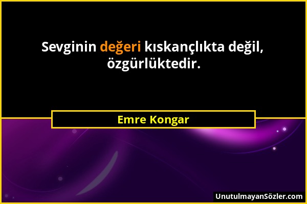 Emre Kongar - Sevginin değeri kıskançlıkta değil, özgürlüktedir....