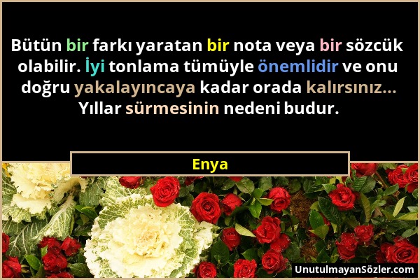 Enya - Bütün bir farkı yaratan bir nota veya bir sözcük olabilir. İyi tonlama tümüyle önemlidir ve onu doğru yakalayıncaya kadar orada kalırsınız... Y...