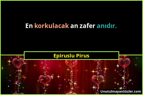 Epiruslu Pirus - En korkulacak an zafer anıdır....