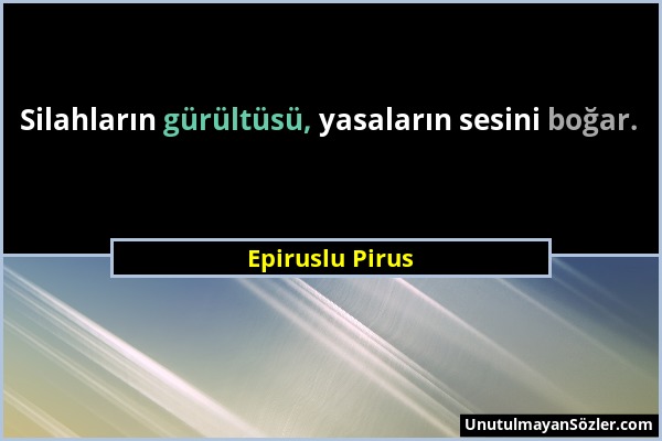 Epiruslu Pirus - Silahların gürültüsü, yasaların sesini boğar....