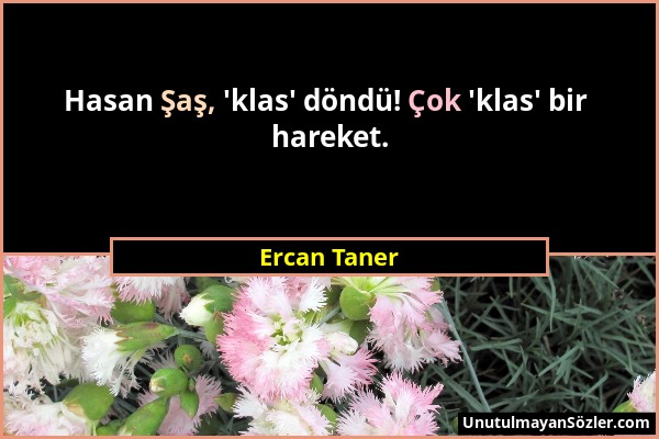 Ercan Taner - Hasan Şaş, 'klas' döndü! Çok 'klas' bir hareket....
