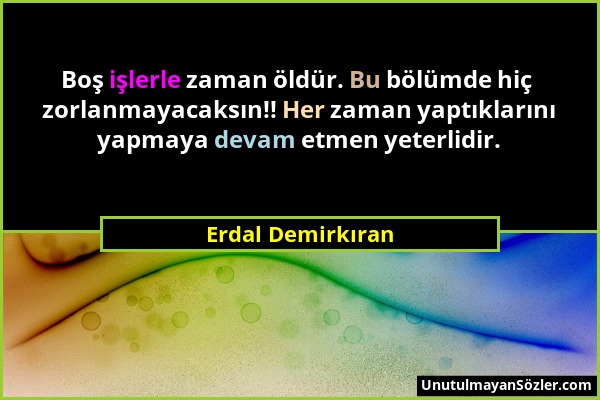 Erdal Demirkıran - Boş işlerle zaman öldür. Bu bölümde hiç zorlanmayacaksın!! Her zaman yaptıklarını yapmaya devam etmen yeterlidir....