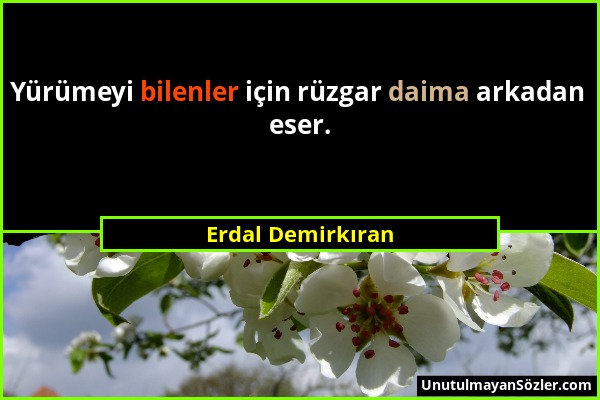 Erdal Demirkıran - Yürümeyi bilenler için rüzgar daima arkadan eser....