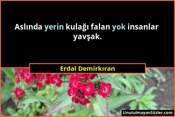 Erdal Demirkıran - Aslında yerin kulağı falan yok insanlar yavşak....