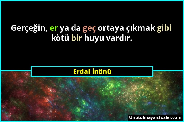 Erdal İnönü - Gerçeğin, er ya da geç ortaya çıkmak gibi kötü bir huyu vardır....