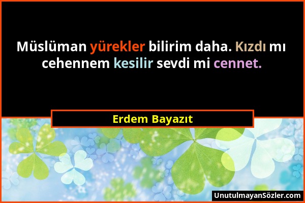 Erdem Bayazıt - Müslüman yürekler bilirim daha. Kızdı mı cehennem kesilir sevdi mi cennet....