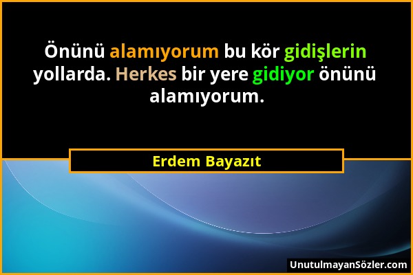 Erdem Bayazıt - Önünü alamıyorum bu kör gidişlerin yollarda. Herkes bir yere gidiyor önünü alamıyorum....