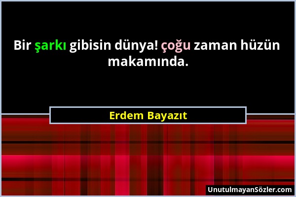 Erdem Bayazıt - Bir şarkı gibisin dünya! çoğu zaman hüzün makamında....