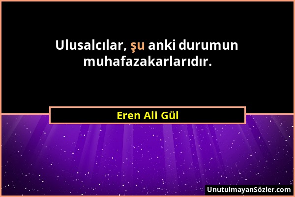 Eren Ali Gül - Ulusalcılar, şu anki durumun muhafazakarlarıdır....