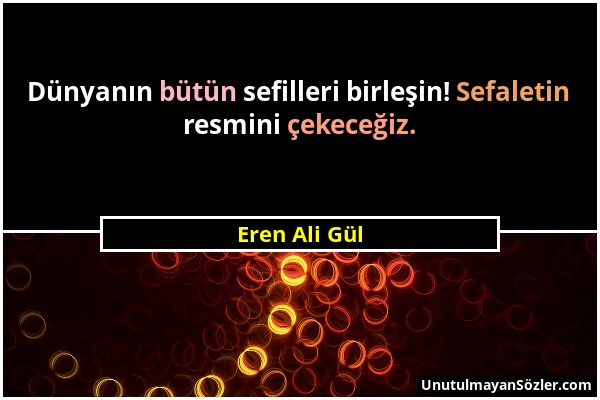 Eren Ali Gül - Dünyanın bütün sefilleri birleşin! Sefaletin resmini çekeceğiz....