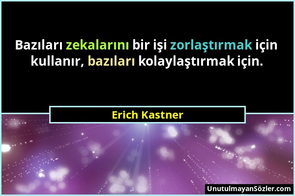 Erich Kastner - Bazıları zekalarını bir işi zorlaştırmak için kullanır, bazıları kolaylaştırmak için....