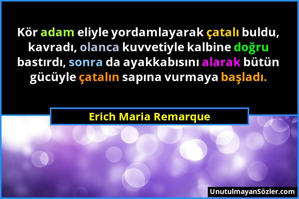 Erich Maria Remarque - Kör adam eliyle yordamlayarak çatalı buldu, kavradı, olanca kuvvetiyle kalbine doğru bastırdı, sonra da ayakkabısını alarak büt...