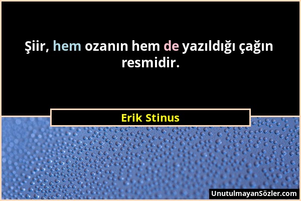 Erik Stinus - Şiir, hem ozanın hem de yazıldığı çağın resmidir....