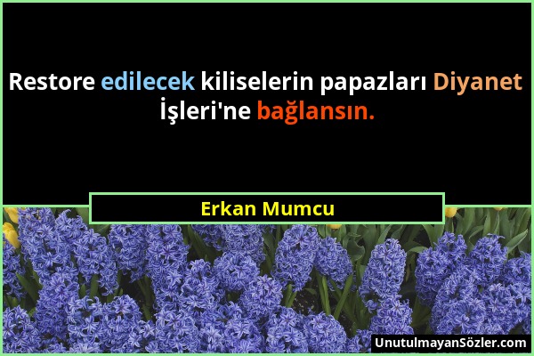 Erkan Mumcu - Restore edilecek kiliselerin papazları Diyanet İşleri'ne bağlansın....