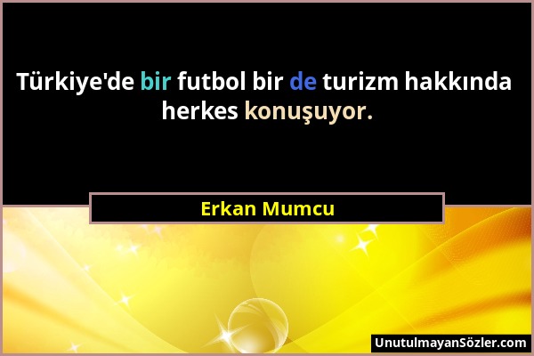 Erkan Mumcu - Türkiye'de bir futbol bir de turizm hakkında herkes konuşuyor....