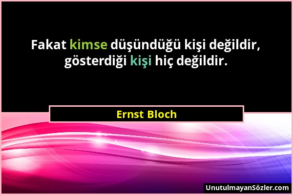 Ernst Bloch - Fakat kimse düşündüğü kişi değildir, gösterdiği kişi hiç değildir....