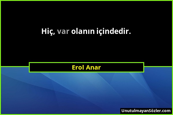 Erol Anar - Hiç, var olanın içindedir....