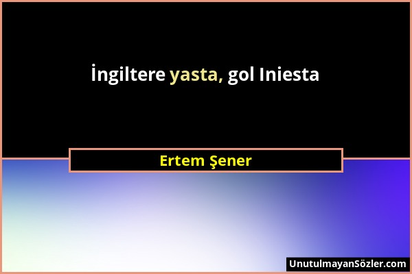 Ertem Şener - İngiltere yasta, gol Iniesta...