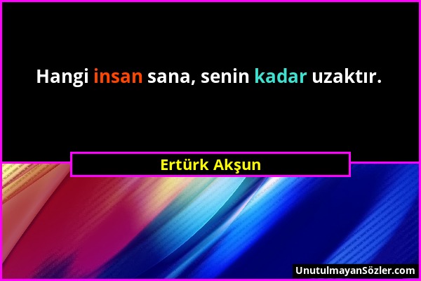 Ertürk Akşun - Hangi insan sana, senin kadar uzaktır....