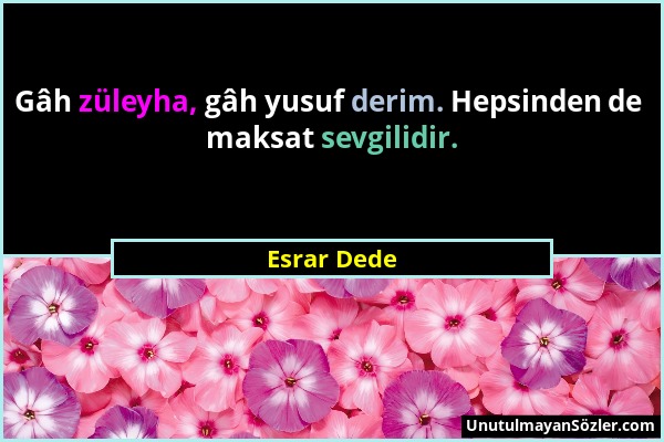 Esrar Dede - Gâh züleyha, gâh yusuf derim. Hepsinden de maksat sevgilidir....