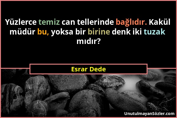 Esrar Dede - Yüzlerce temiz can tellerinde bağlıdır. Kakül müdür bu, yoksa bir birine denk iki tuzak mıdır?...