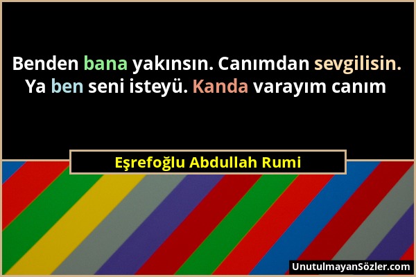 Eşrefoğlu Abdullah Rumi - Benden bana yakınsın. Canımdan sevgilisin. Ya ben seni isteyü. Kanda varayım canım...