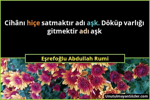 Eşrefoğlu Abdullah Rumi - Cihânı hiçe satmaktır adı aşk. Döküp varlığı gitmektir adı aşk...