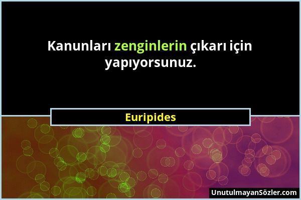 Euripides - Kanunları zenginlerin çıkarı için yapıyorsunuz....