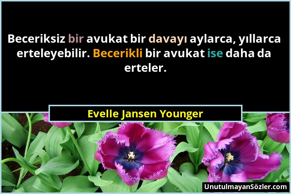 Evelle Jansen Younger - Beceriksiz bir avukat bir davayı aylarca, yıllarca erteleyebilir. Becerikli bir avukat ise daha da erteler....