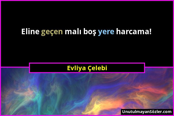 Evliya Çelebi - Eline geçen malı boş yere harcama!...