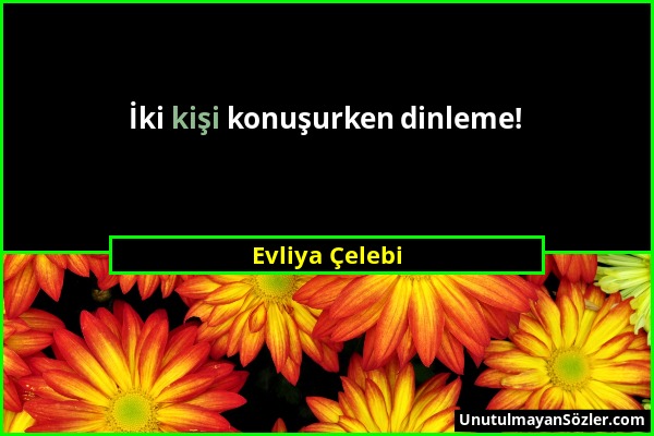 Evliya Çelebi - İki kişi konuşurken dinleme!...