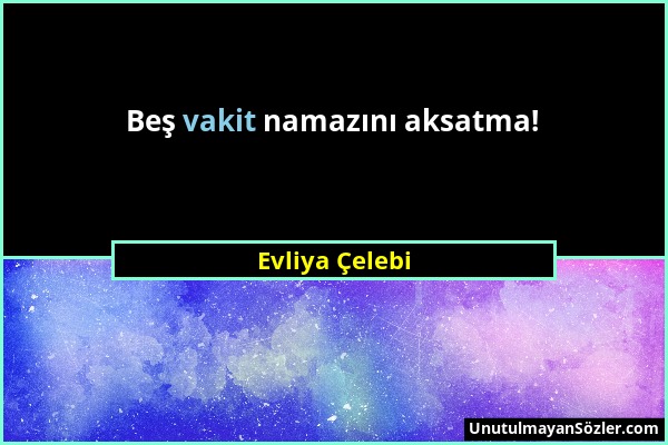 Evliya Çelebi - Beş vakit namazını aksatma!...