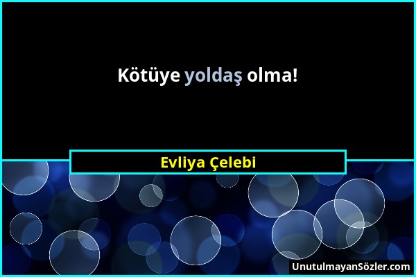 Evliya Çelebi - Kötüye yoldaş olma!...