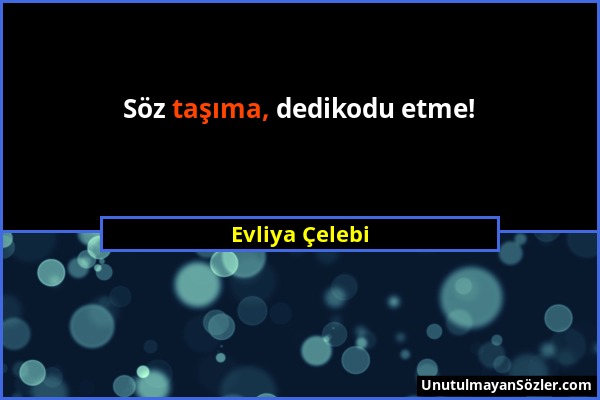 Evliya Çelebi - Söz taşıma, dedikodu etme!...