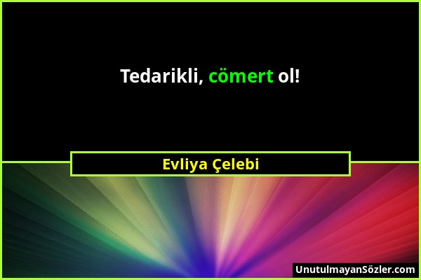 Evliya Çelebi - Tedarikli, cömert ol!...