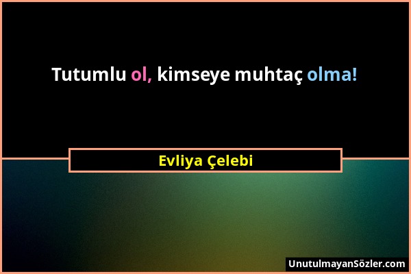 Evliya Çelebi - Tutumlu ol, kimseye muhtaç olma!...