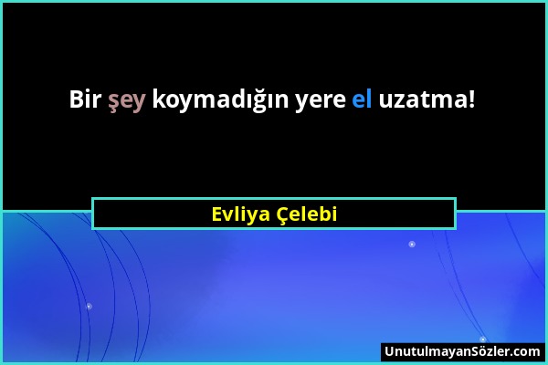 Evliya Çelebi - Bir şey koymadığın yere el uzatma!...