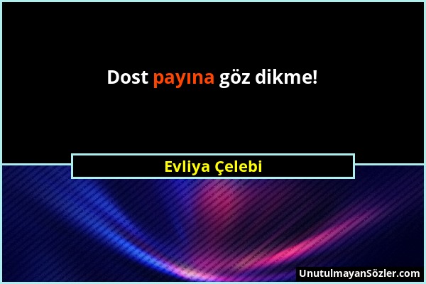 Evliya Çelebi - Dost payına göz dikme!...