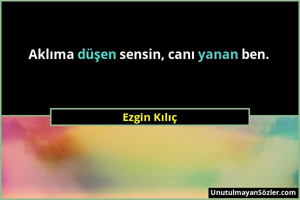 Ezgin Kılıç - Aklıma düşen sensin, canı yanan ben....