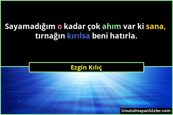 Ezgin Kılıç - Sayamadığım o kadar çok ahım var ki sana, tırnağın kırılsa beni hatırla....