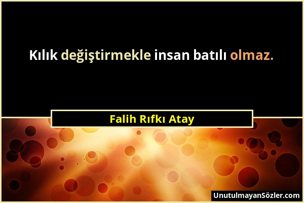 Falih Rıfkı Atay - Kılık değiştirmekle insan batılı olmaz....