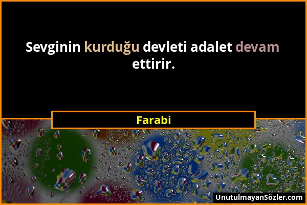 Farabi - Sevginin kurduğu devleti adalet devam ettirir....