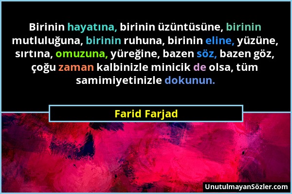 Farid Farjad - Birinin hayatına, birinin üzüntüsüne, birinin mutluluğuna, birinin ruhuna, birinin eline, yüzüne, sırtına, omuzuna, yüreğine, bazen söz...